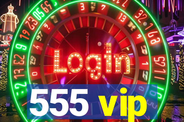 555 vip